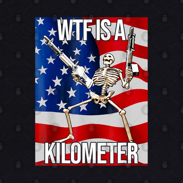 WTF Is A Kilometer US USA American Flag Skeleton Funny by anonshirt